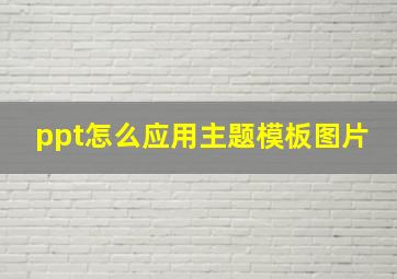 ppt怎么应用主题模板图片