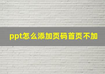 ppt怎么添加页码首页不加