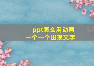 ppt怎么用动画一个一个出现文字