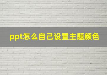 ppt怎么自己设置主题颜色