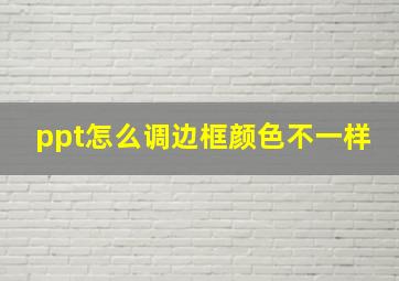 ppt怎么调边框颜色不一样