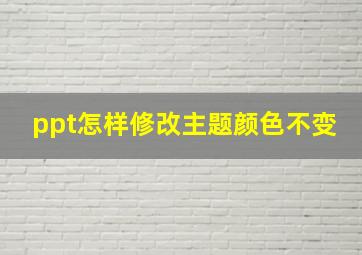 ppt怎样修改主题颜色不变