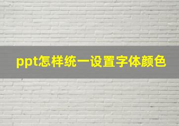 ppt怎样统一设置字体颜色