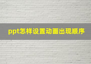 ppt怎样设置动画出现顺序