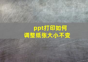 ppt打印如何调整纸张大小不变