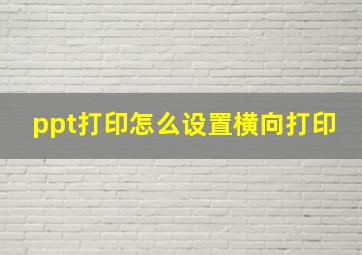 ppt打印怎么设置横向打印