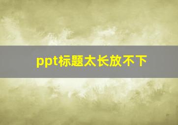 ppt标题太长放不下