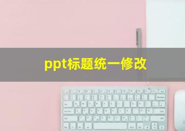 ppt标题统一修改