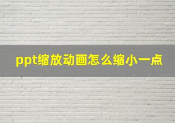 ppt缩放动画怎么缩小一点