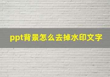 ppt背景怎么去掉水印文字