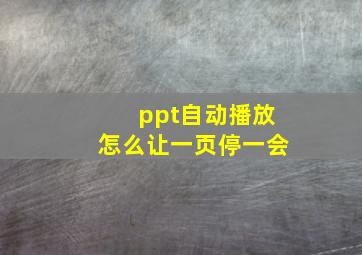 ppt自动播放怎么让一页停一会