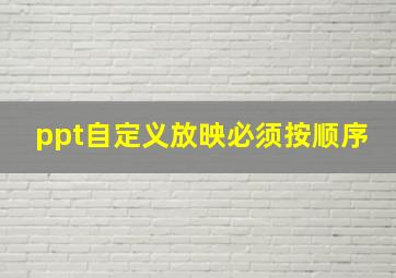 ppt自定义放映必须按顺序