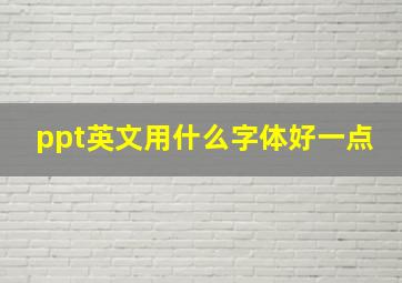 ppt英文用什么字体好一点