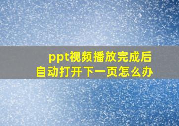 ppt视频播放完成后自动打开下一页怎么办