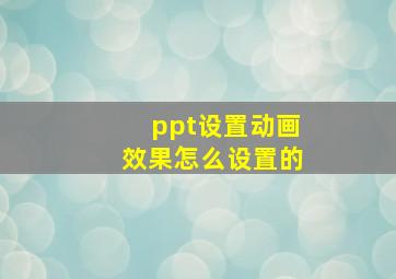 ppt设置动画效果怎么设置的