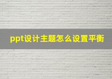 ppt设计主题怎么设置平衡