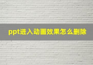 ppt进入动画效果怎么删除