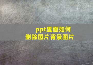 ppt里面如何删除图片背景图片