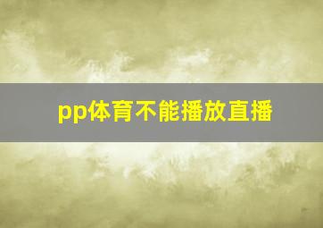 pp体育不能播放直播