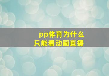 pp体育为什么只能看动画直播