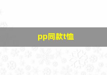 pp同款t恤