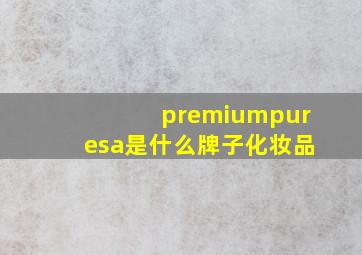 premiumpuresa是什么牌子化妆品