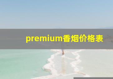 premium香烟价格表