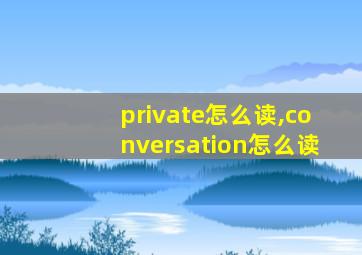 private怎么读,conversation怎么读