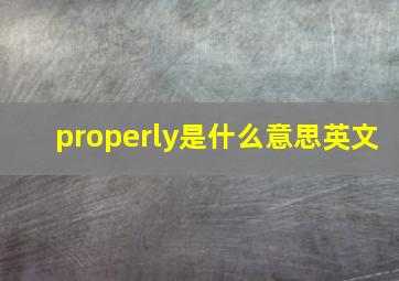 properly是什么意思英文