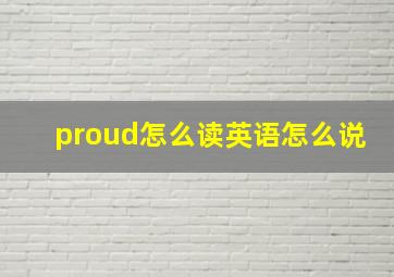 proud怎么读英语怎么说