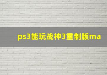 ps3能玩战神3重制版ma