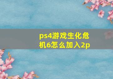 ps4游戏生化危机6怎么加入2p