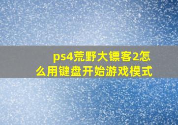 ps4荒野大镖客2怎么用键盘开始游戏模式