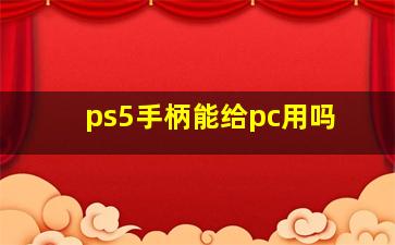 ps5手柄能给pc用吗