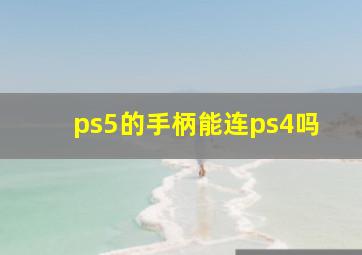 ps5的手柄能连ps4吗