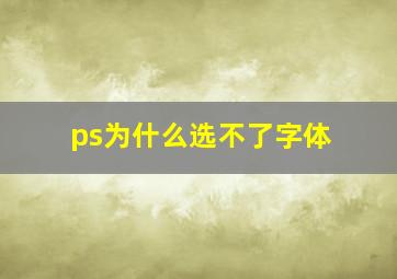 ps为什么选不了字体