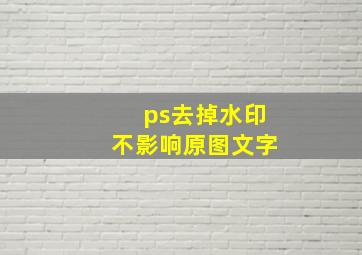 ps去掉水印不影响原图文字