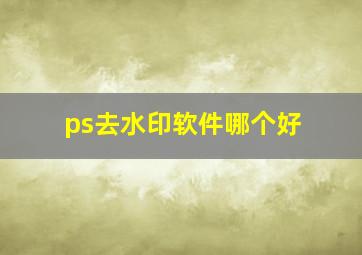 ps去水印软件哪个好