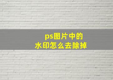 ps图片中的水印怎么去除掉