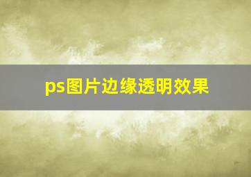 ps图片边缘透明效果