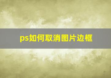 ps如何取消图片边框