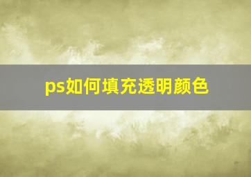 ps如何填充透明颜色