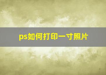 ps如何打印一寸照片