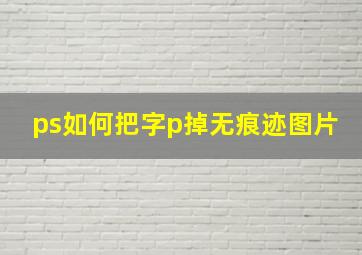 ps如何把字p掉无痕迹图片