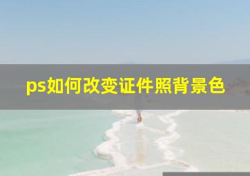 ps如何改变证件照背景色