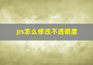 ps怎么修改不透明度