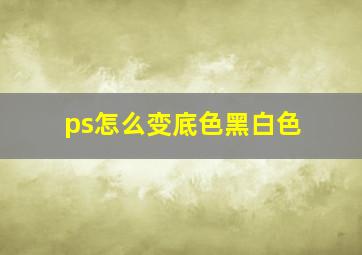 ps怎么变底色黑白色