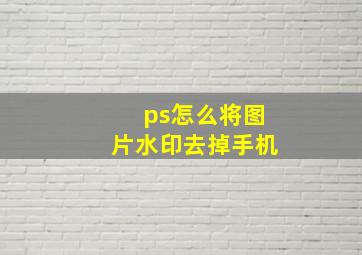 ps怎么将图片水印去掉手机