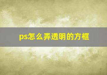 ps怎么弄透明的方框