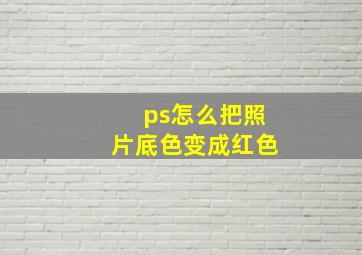 ps怎么把照片底色变成红色